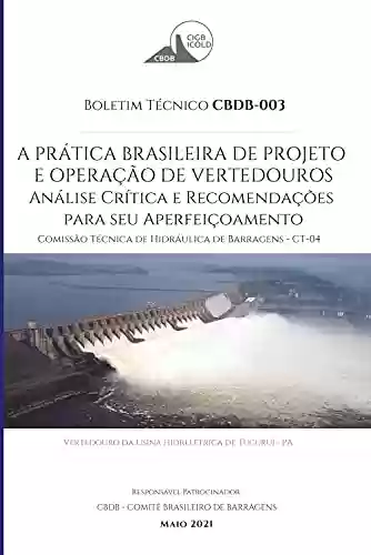 Livro PDF: A prática brasileira de projeto e operação de vertedouros: análise crítica e recomendações para seu aperfeiçoamento: Boletim Técnico – CBDB 003 - Comissão Técnica de Hidráulica de Vertedouros