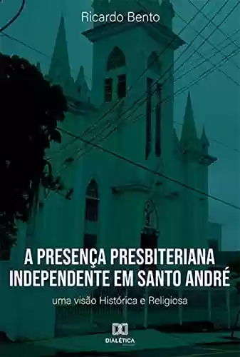 Capa do livro: A Presença Presbiteriana Independente em Santo André: uma visão Histórica e Religiosa - Ler Online pdf