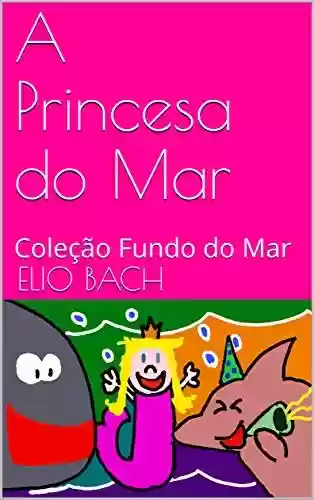 Capa do livro: A Princesa do Mar: Coleção Fundo do Mar - Ler Online pdf