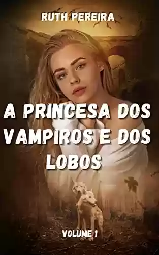 Livro PDF: A Princesa dos Vampiros e dos Lobos: Volume 1