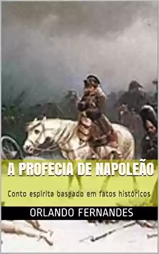 Capa do livro: A Profecia de Napoleão: Conto espírita baseado em fatos históricos - Ler Online pdf