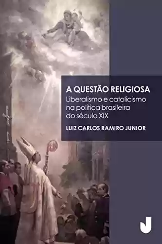 Capa do livro: A questão religiosa: liberalismo e catolicismo na política brasileira do século XIX - Ler Online pdf