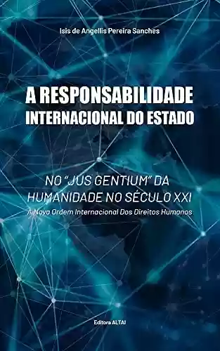 Livro PDF: A responsabilidade Internacional do Estado no "Jus Gentium" da humanidade no século XXI.: A nova Ordem Internacional dos Direitos Humanos