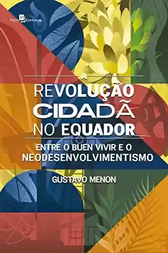 Capa do livro: A revolução cidadã no Equador: Entre o Buen Vivir e o Neodesenvolvimentismo - Ler Online pdf