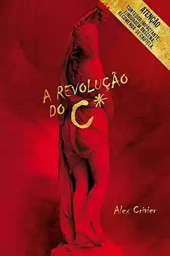 Capa do livro: A Revolução do C*: um livro fantástico, que destrói a absurda "ideologia" de gênero. - Ler Online pdf