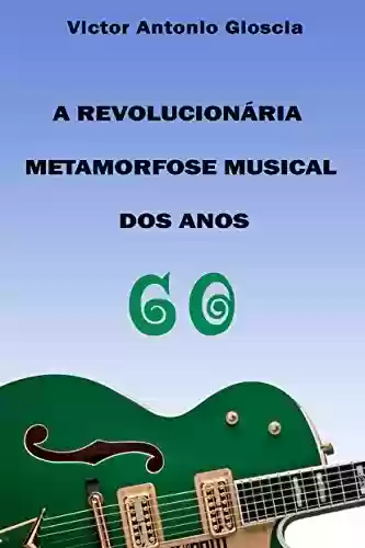 Livro PDF: A Revolucionária Metamorfose Musical dos Anos 60