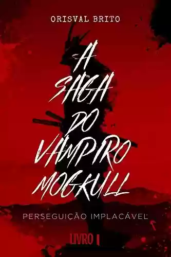 Capa do livro: A Saga do Vampiro Mogkull: Livro I - Perseguição Implacável - Ler Online pdf