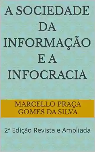 Livro PDF: A Sociedade da Informação e a Infocracia: 2ª Edição Revista e Ampliada