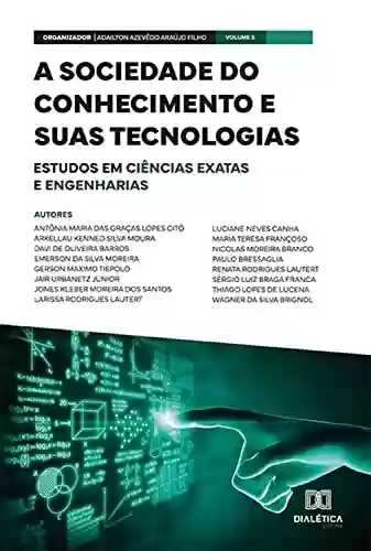 Livro PDF: A sociedade do conhecimento e suas tecnologias: estudos em Ciências Exatas e Engenharias: Volume 5