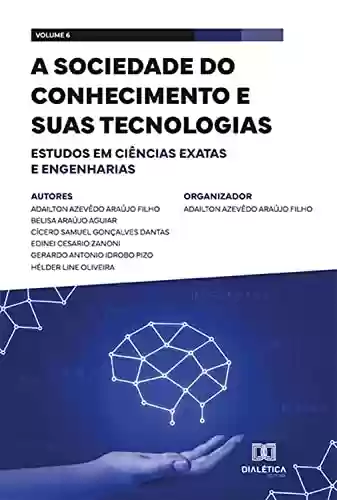 Livro PDF: A sociedade do conhecimento e suas tecnologias: estudos em Ciências Exatas e Engenharias: - Volume 6