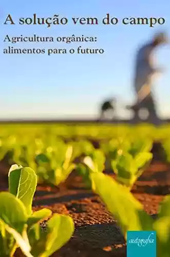 Livro PDF: A solução vem do campo - Agricultura orgânica: alimentos para o futuro