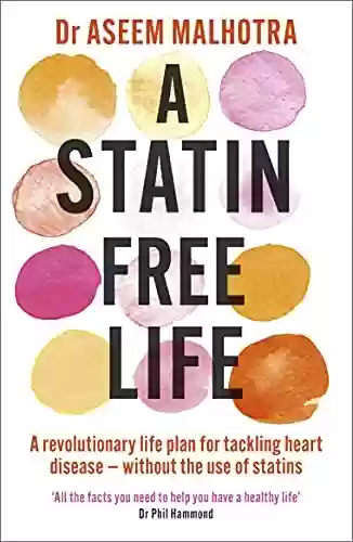Livro PDF: A Statin-Free Life: A revolutionary life plan for tackling heart disease – without the use of statins (English Edition)