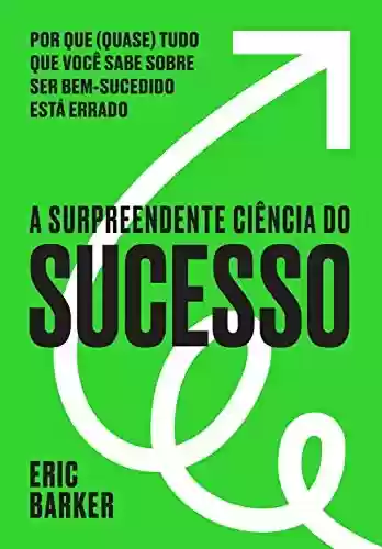 Livro PDF: A surpreendente ciência do sucesso: Por que (quase) tudo que você sabe sobre ser bem-sucedido está errado