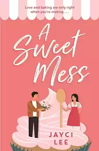 Capa do livro: A Sweet Mess: A delicious romantic comedy to devour! (English Edition) - Ler Online pdf