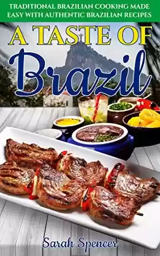Capa do livro: A Taste of Brazil: Traditional Brazilian Cooking Made Easy with Authentic Brazilian Recipes (Best Recipes from Around the World) (English Edition) - Ler Online pdf
