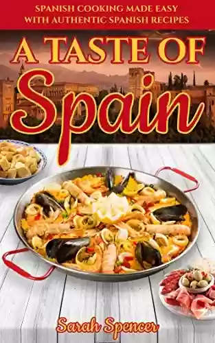 Livro PDF A Taste of Spain: Traditional Spanish Cooking Made Easy with Authentic Spanish Recipes (Best Recipes from Around the World) (English Edition)