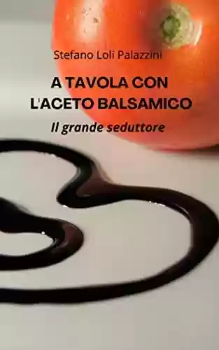Capa do livro: A TAVOLA CON L'ACETO BALSAMICO: Il grande seduttore (Italian Edition) - Ler Online pdf