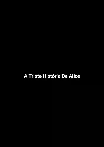 Capa do livro: A Triste História De Alice - Ler Online pdf