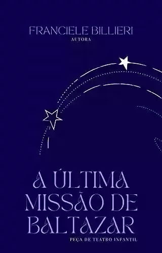 Livro PDF: A ÚLTIMA MISSÃO DE BALTAZAR: Peça de Teatro Infantil
