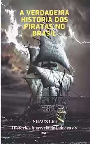 Livro PDF A VERDADEIRA HISTÓRIA DOS PIRATAS NO BRASIL: Histórias incríveis de ladrões do mar
