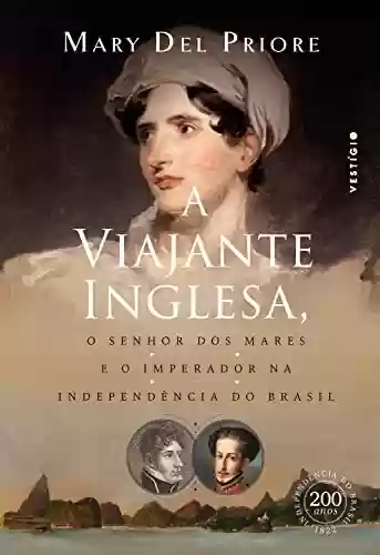 Livro PDF: A viajante inglesa, o senhor dos mares e o Imperador na Independência do Brasil