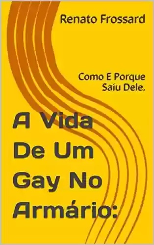 Capa do livro: A Vida De Um Gay No Armário:: Como E Porque Saiu Dele. - Ler Online pdf