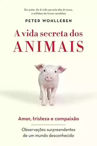 Livro PDF: A vida secreta dos animais: Amor, tristeza e compaixão - Observações surpreendentes de um mundo desconhecido
