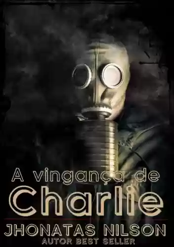 Capa do livro: A vingança de Charlie: Traição e dor tornam o amor cruel - Ler Online pdf