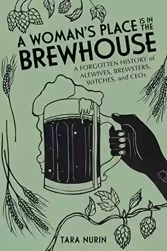 Livro PDF: A Woman's Place Is in the Brewhouse: A Forgotten History of Alewives, Brewsters, Witches, and CEOs (English Edition)