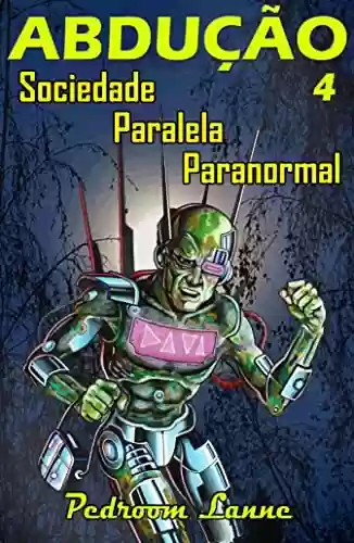 Capa do livro: Abdução - Parte IV: Sociedade Paralela Paranormal (Adução & Abdução: o Épico Alienígena Livro 7) - Ler Online pdf
