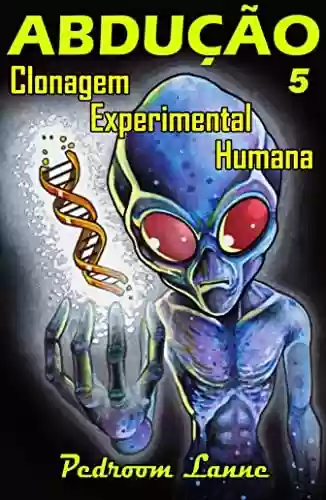 Capa do livro: Abdução - Parte V: Clonagem Experimental Humana (Adução & Abdução: o Épico Alienígena Livro 8) - Ler Online pdf