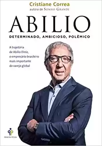 Livro PDF: Abilio – Determinado, ambicioso, polêmico: A trajetória de Abilio Diniz, o empresário brasileiro mais importante do varejo global