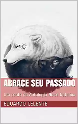 Capa do livro: Abrace Seu Passado: Um conto da Antologia Noite Natalina - Ler Online pdf