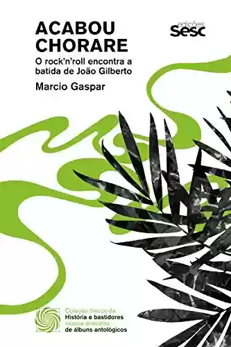 Livro PDF: Acabou chorare: o rock'n'roll encontra a batida de João Gilberto