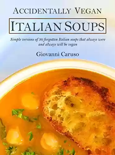 Livro PDF: Accidentally Vegan Italian Soups: Simple versions of 30 forgotten Italian soups that always were and always will be vegan (English Edition)