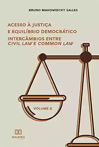 Livro PDF: Acesso à Justiça e Equilíbrio Democrático: intercâmbios entre Civil Law e Common Law - Volume 2