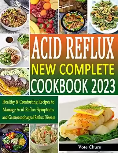 Livro PDF: Acid Reflux New Complete Cookbook 2023: Healthy & Comforting Recipes to Manage Acid Reflux Symptoms and Gastroesophageal Reflux Disease (English Edition)