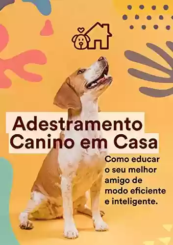 Livro PDF: Adestramento Canino em Casa: Como educar seu melhor amigo de eficiente e inteligente