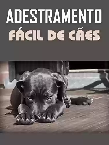 Livro PDF: Adestramento Fácil de Cães: Descubra Como Adestrar O Seu Próprio Cão Em Até 14 Dias