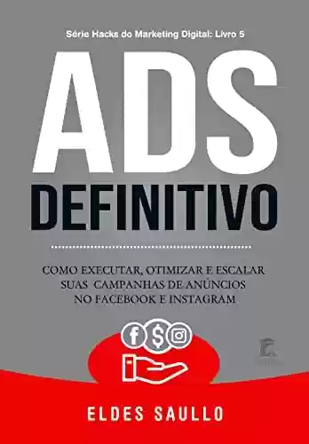Livro PDF: Ads Definitivo: Como executar, otimizar e escalar suas campanhas de anúncios no Facebook e Instagram