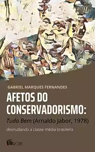 Capa do livro: Afetos do conservadorismo; Tudo Bem (Arnaldo Jabor, 1978) : desnudando a classe média brasileira - Ler Online pdf