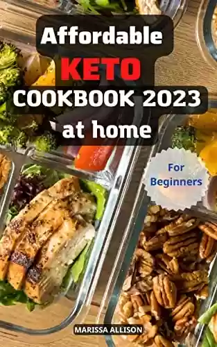 Capa do livro: Affordable Keto Cookbook At Home For Beginners 2023: Your Essential Guide to Kickstart Your Keto Lifestyle | 5-Ingredient Delicious Meals Low Carb, High-Fat ... that Anyone Can Cook (English Edition) - Ler Online pdf