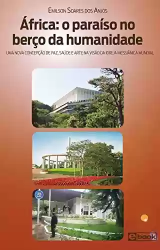 Livro PDF: África: o paraíso no berço da humanidade: uma nova concepção de Paz, Saúde e Arte na visão da Igreja Messiânica Mundial
