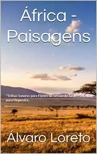 Capa do livro: África Paisagens: "Trilhas Sonoras para Filmes da Sessão da Tarde" - Música para Orquestra. - Ler Online pdf