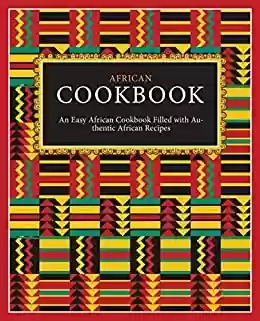 Capa do livro: African Cookbook: An Easy African Cookbook Filled with Authentic African Recipes (English Edition) - Ler Online pdf