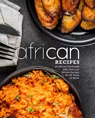 Livro PDF African Recipes: An African Cookbook with Delicious African Recipes for All Types of Meals (English Edition)