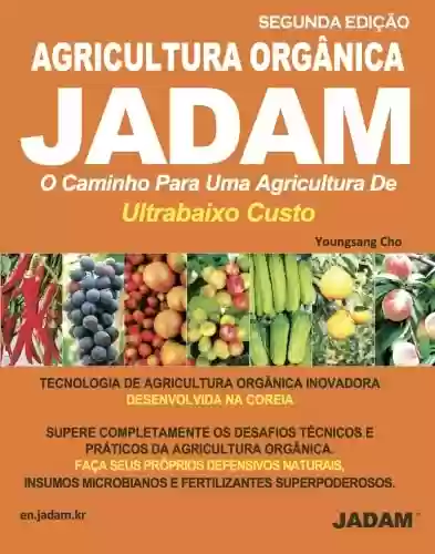 Livro PDF: AGRICULTURA ORGÂNICA JADAM O Caminho Para Uma Agricultura De Ultrabaixo Custo: O Caminho Para Uma Agricultura De Ultrabaixo Custo