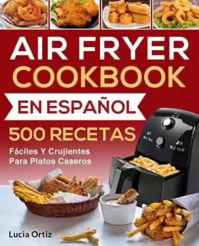 Livro PDF: Air Fryer Cookbook En Español: 500 Recetas Fáciles Y Crujientes Para Platos Caseros (Air Fryer Recipes Libro Español) (Spanish Edition)