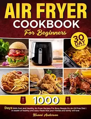 Livro PDF Air Fryer Cookbook for Beginners: 1000+ Days With Fast And Healthy Air Fryer Recipes For Busy People On An Oil Free Diet | A wealth of healthy and tasty ... and family will love (English Edition)