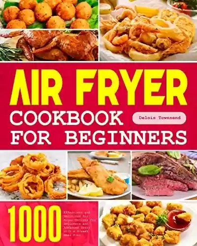Livro PDF: Air Fryer Cookbook for Beginners: 1000 Effortless and Delicious Air Fryer Recipes for Beginners and Advanced Users with a 4-week Meal Plan (English Edition)